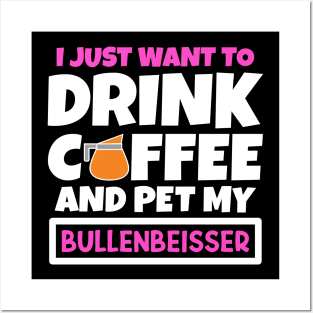 I just want to drink coffee and pet my Bullenbeisser Posters and Art